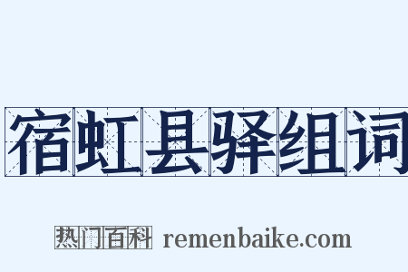 宿虹县驿组词是什么意思的图片